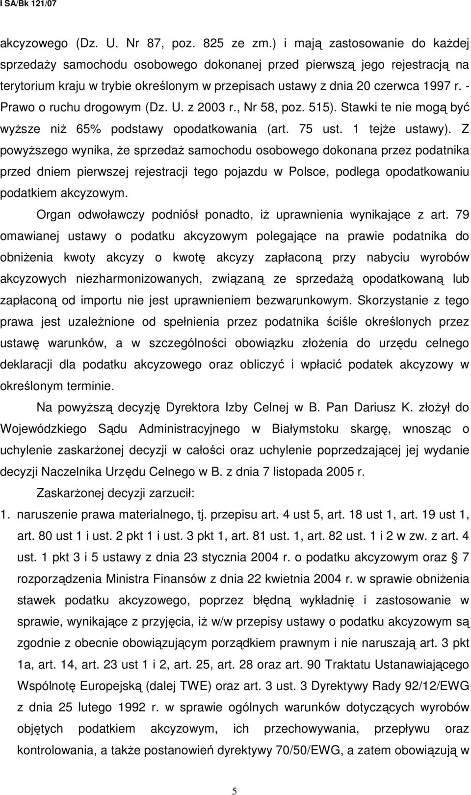 - Prawo o ruchu drogowym (Dz. U. z 2003 r., Nr 58, poz. 515). Stawki te nie mogą być wyŝsze niŝ 65% podstawy opodatkowania (art. 75 ust. 1 tejŝe ustawy).