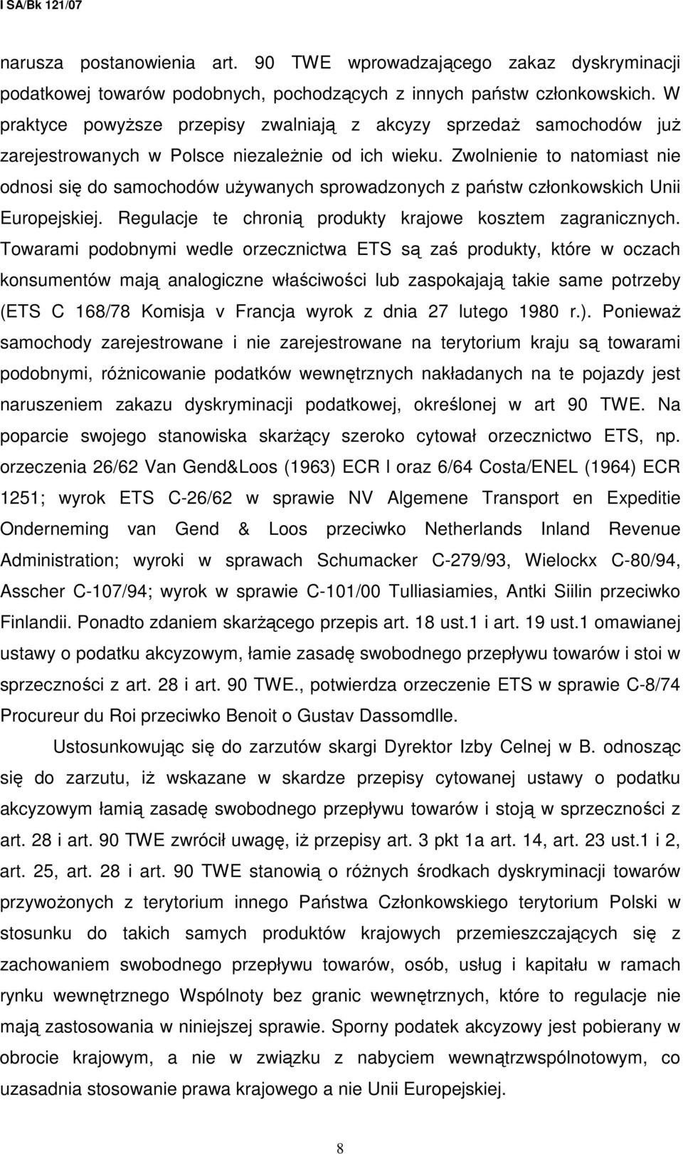 Zwolnienie to natomiast nie odnosi się do samochodów uŝywanych sprowadzonych z państw członkowskich Unii Europejskiej. Regulacje te chronią produkty krajowe kosztem zagranicznych.