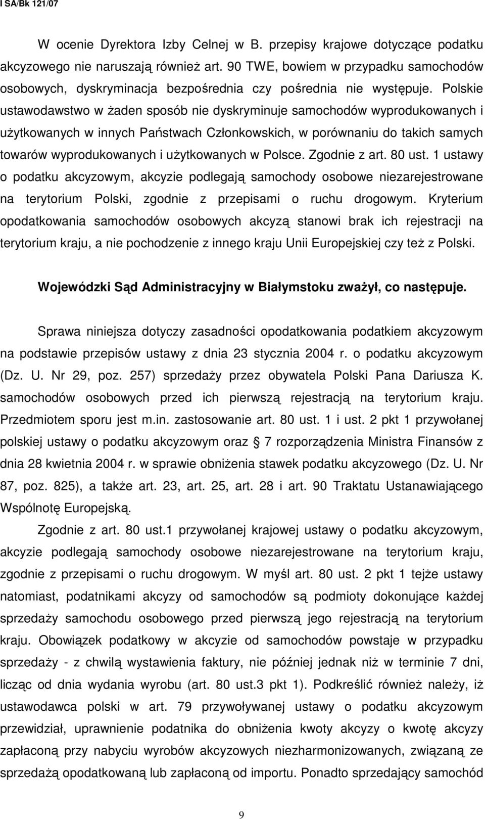 Polskie ustawodawstwo w Ŝaden sposób nie dyskryminuje samochodów wyprodukowanych i uŝytkowanych w innych Państwach Członkowskich, w porównaniu do takich samych towarów wyprodukowanych i uŝytkowanych