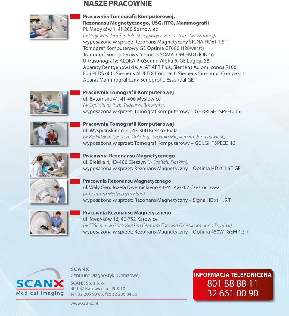 5 T Tomograf Komputerowy GE Optima CT660 (128warst) Tomograf Komputerowy Siemens SOMATOM EMOTION 16 Ultrasonografy: ALOKA ProSound Alpha 6, GE Logiqu S8 Aparaty Rentgenowskie: AJAT ART Plus, Siemens
