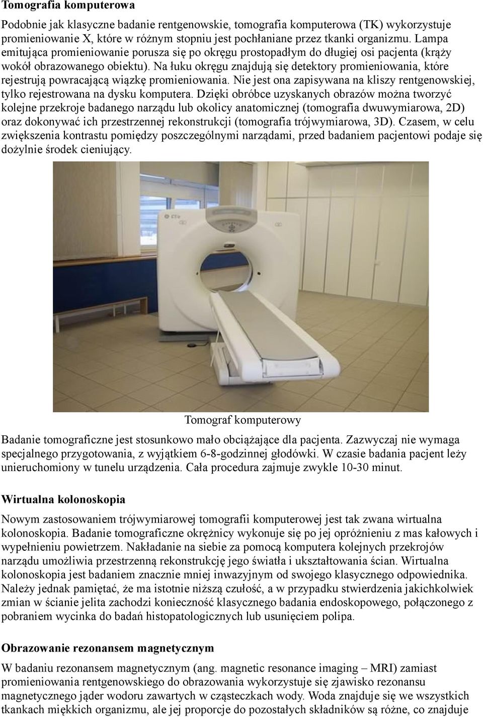 Na łuku okręgu znajdują się detektory promieniowania, które rejestrują powracającą wiązkę promieniowania. Nie jest ona zapisywana na kliszy rentgenowskiej, tylko rejestrowana na dysku komputera.