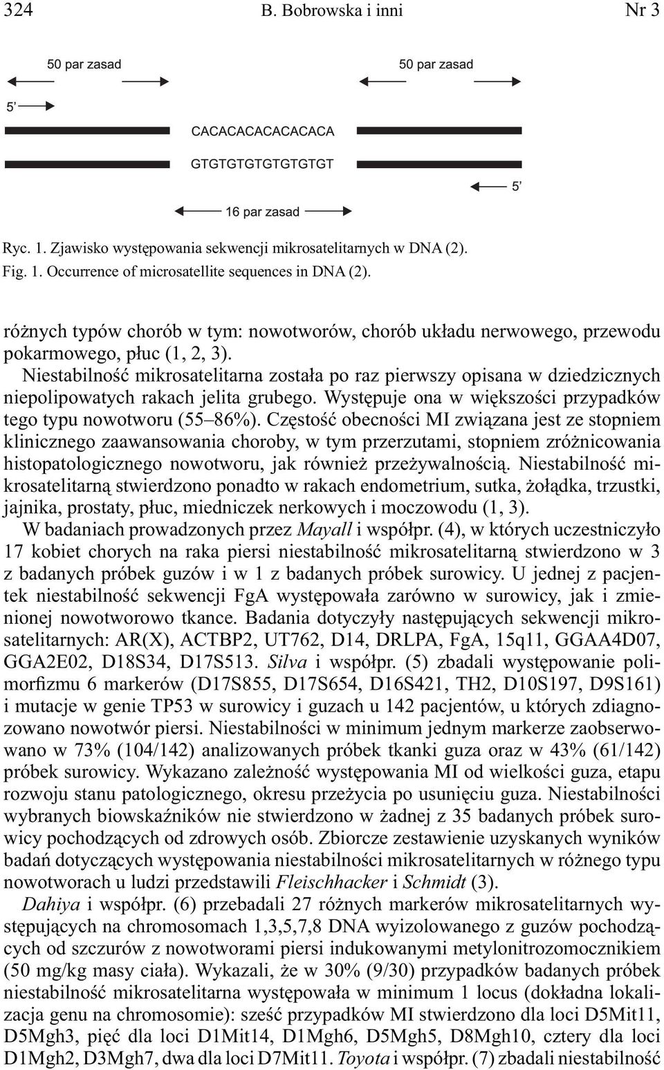 Niestabilność mikrosatelitarna została po raz pierwszy opisana w dziedzicznych niepolipowatych rakach jelita grubego. Występuje ona w większości przypadków tego typu nowotworu (55 86%).