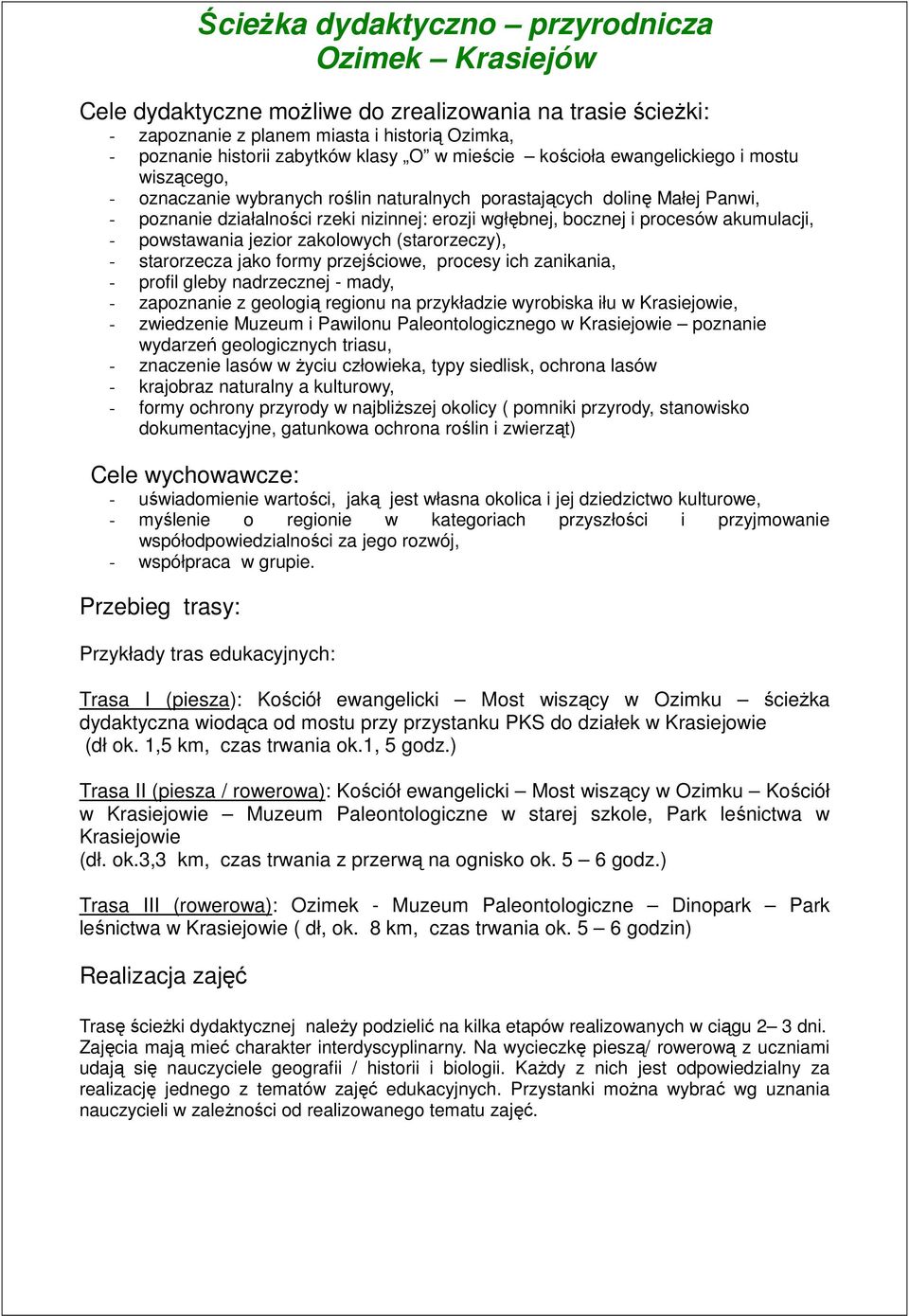 procesów akumulacji, - powstawania jezior zakolowych (starorzeczy), - starorzecza jako formy przejściowe, procesy ich zanikania, - profil gleby nadrzecznej - mady, - zapoznanie z geologią regionu na