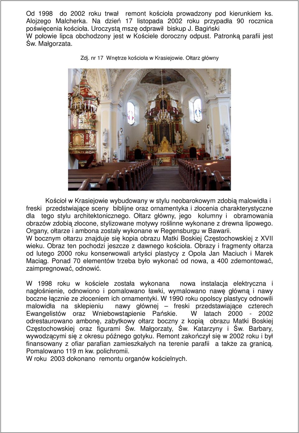 Ołtarz główny Kościoł w Krasiejowie wybudowany w stylu neobarokowym zdobią malowidła i freski przedstwiające sceny biblijne oraz ornamentyka i złocenia charakterystyczne dla tego stylu