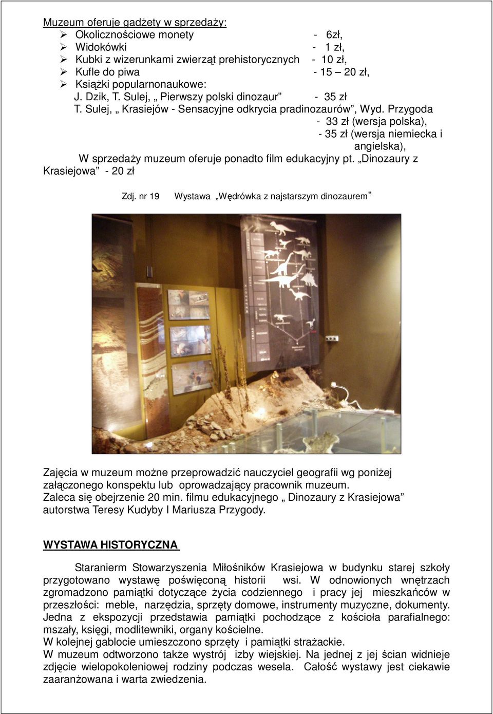 Przygoda - 33 zł (wersja polska), - 35 zł (wersja niemiecka i angielska), W sprzedaŝy muzeum oferuje ponadto film edukacyjny pt. Dinozaury z Krasiejowa - 20 zł Zdj.