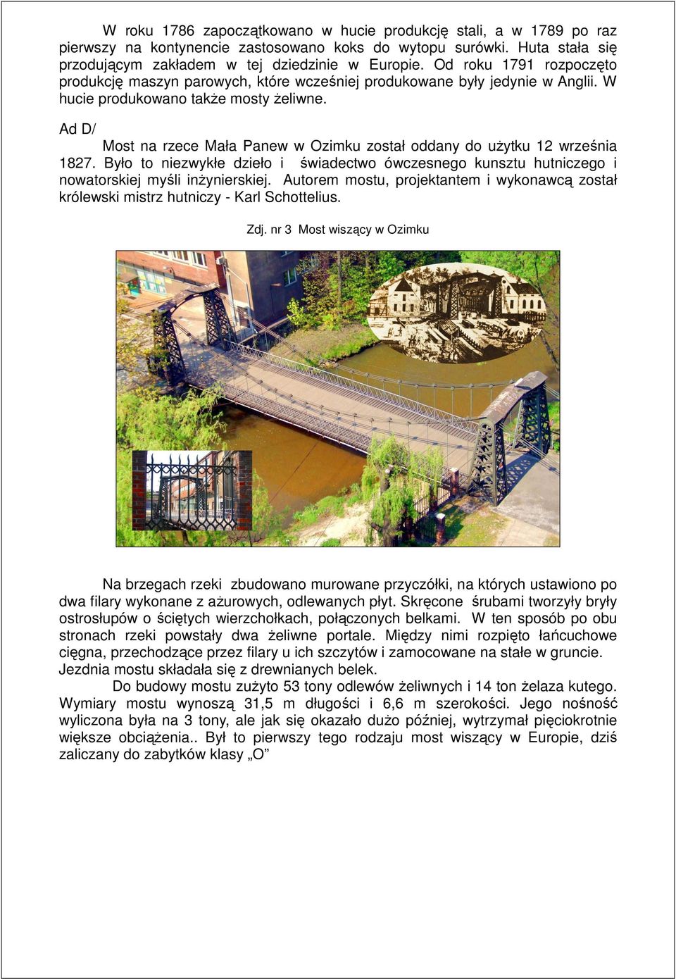 Ad D/ Most na rzece Mała Panew w Ozimku został oddany do uŝytku 12 września 1827. Było to niezwykłe dzieło i świadectwo ówczesnego kunsztu hutniczego i nowatorskiej myśli inŝynierskiej.