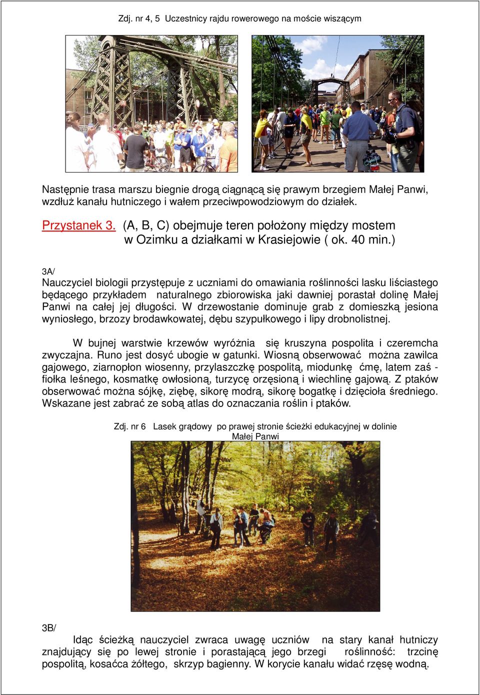 ) 3A/ Nauczyciel biologii przystępuje z uczniami do omawiania roślinności lasku liściastego będącego przykładem naturalnego zbiorowiska jaki dawniej porastał dolinę Małej Panwi na całej jej długości.