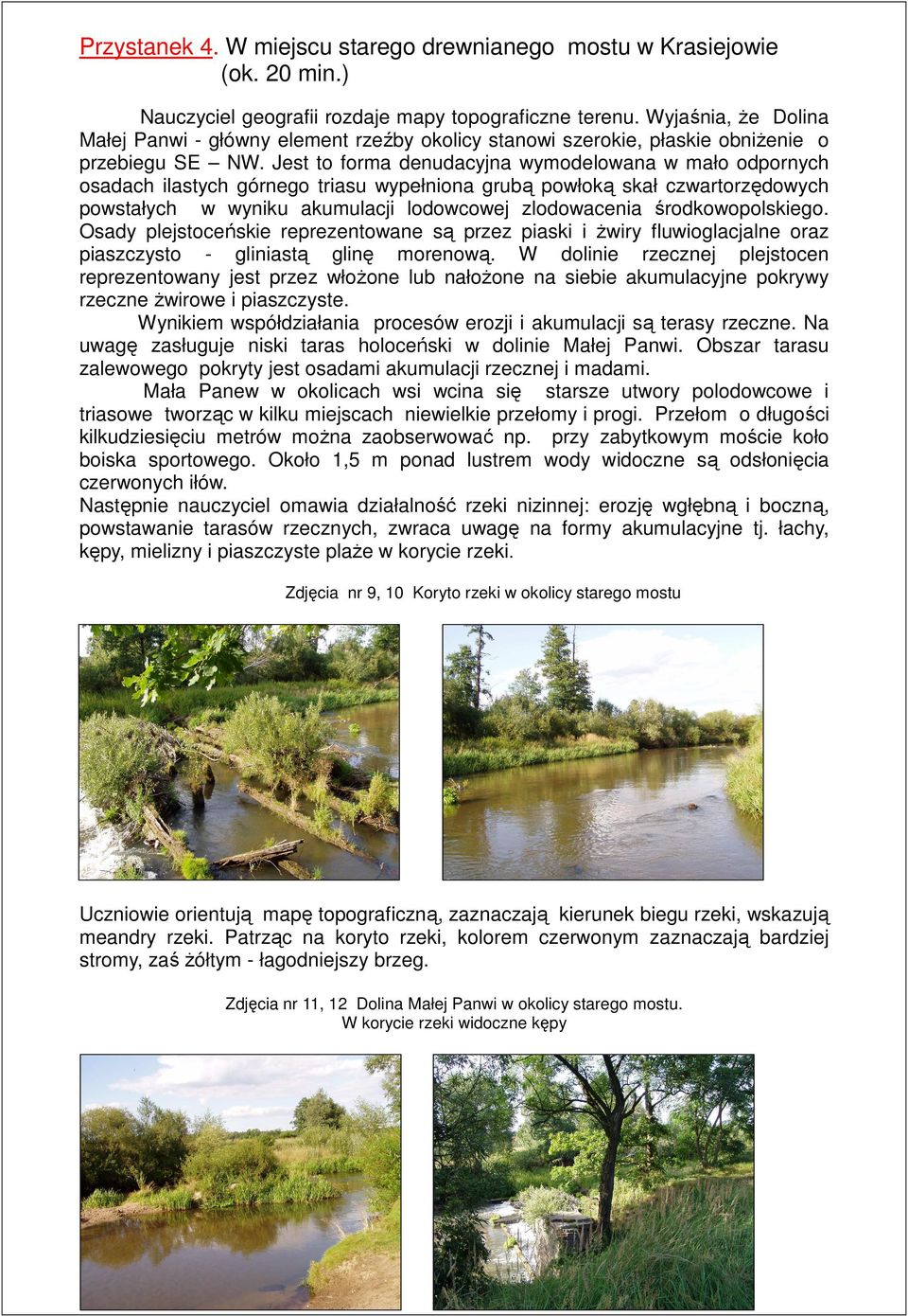 Jest to forma denudacyjna wymodelowana w mało odpornych osadach ilastych górnego triasu wypełniona grubą powłoką skał czwartorzędowych powstałych w wyniku akumulacji lodowcowej zlodowacenia