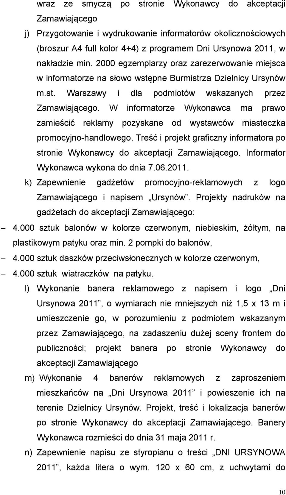 W informatorze Wykonawca ma prawo zamieścić reklamy pozyskane od wystawców miasteczka promocyjno-handlowego. Treść i projekt graficzny informatora po stronie Wykonawcy do akceptacji Zamawiającego.