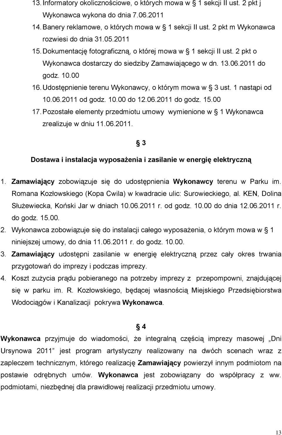 Udostępnienie terenu Wykonawcy, o którym mowa w 3 ust. 1 nastąpi od 10.06.2011 od godz. 10.00 do 12.06.2011 do godz. 15.00 17.