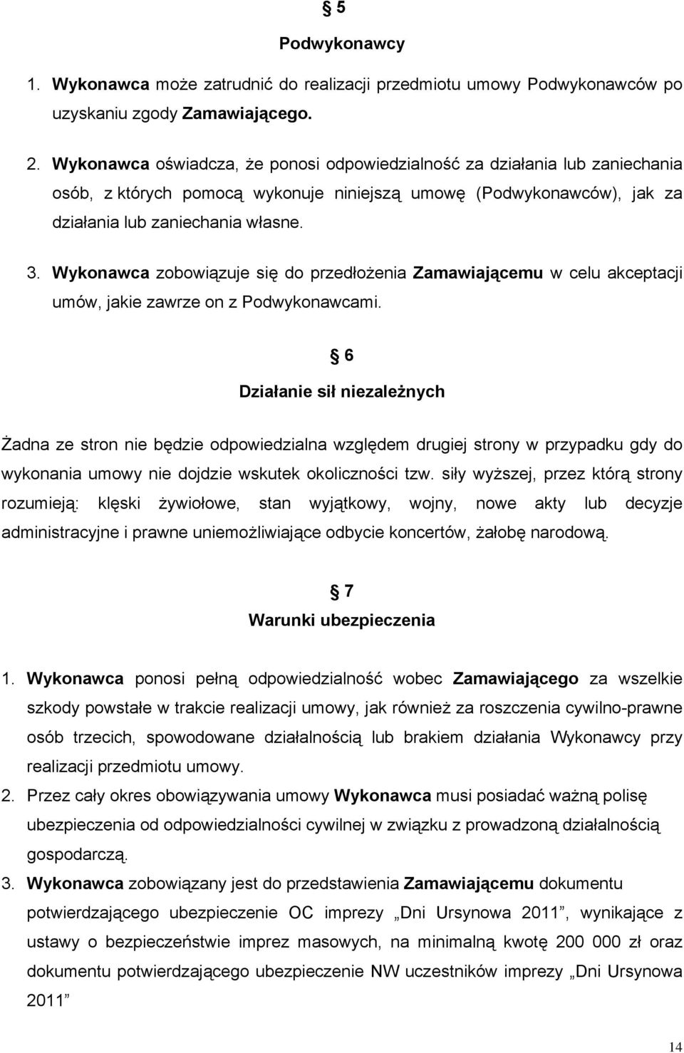 Wykonawca zobowiązuje się do przedłożenia Zamawiającemu w celu akceptacji umów, jakie zawrze on z Podwykonawcami.