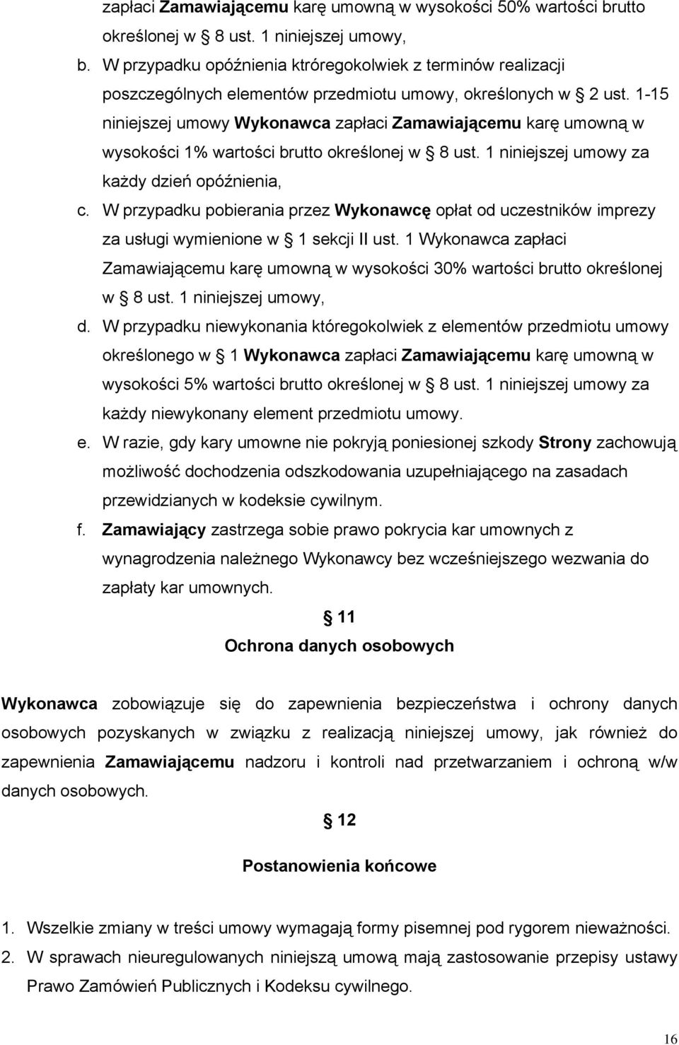 1-15 niniejszej umowy Wykonawca zapłaci Zamawiającemu karę umowną w wysokości 1% wartości brutto określonej w 8 ust. 1 niniejszej umowy za każdy dzień opóźnienia, c.