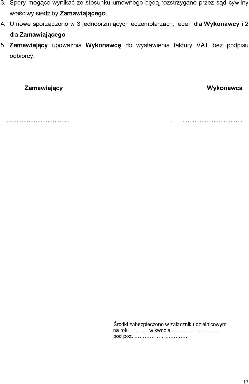 Umowę sporządzono w 3 jednobrzmiących egzemplarzach, jeden dla Wykonawcy i 2 dla Zamawiającego. 5.