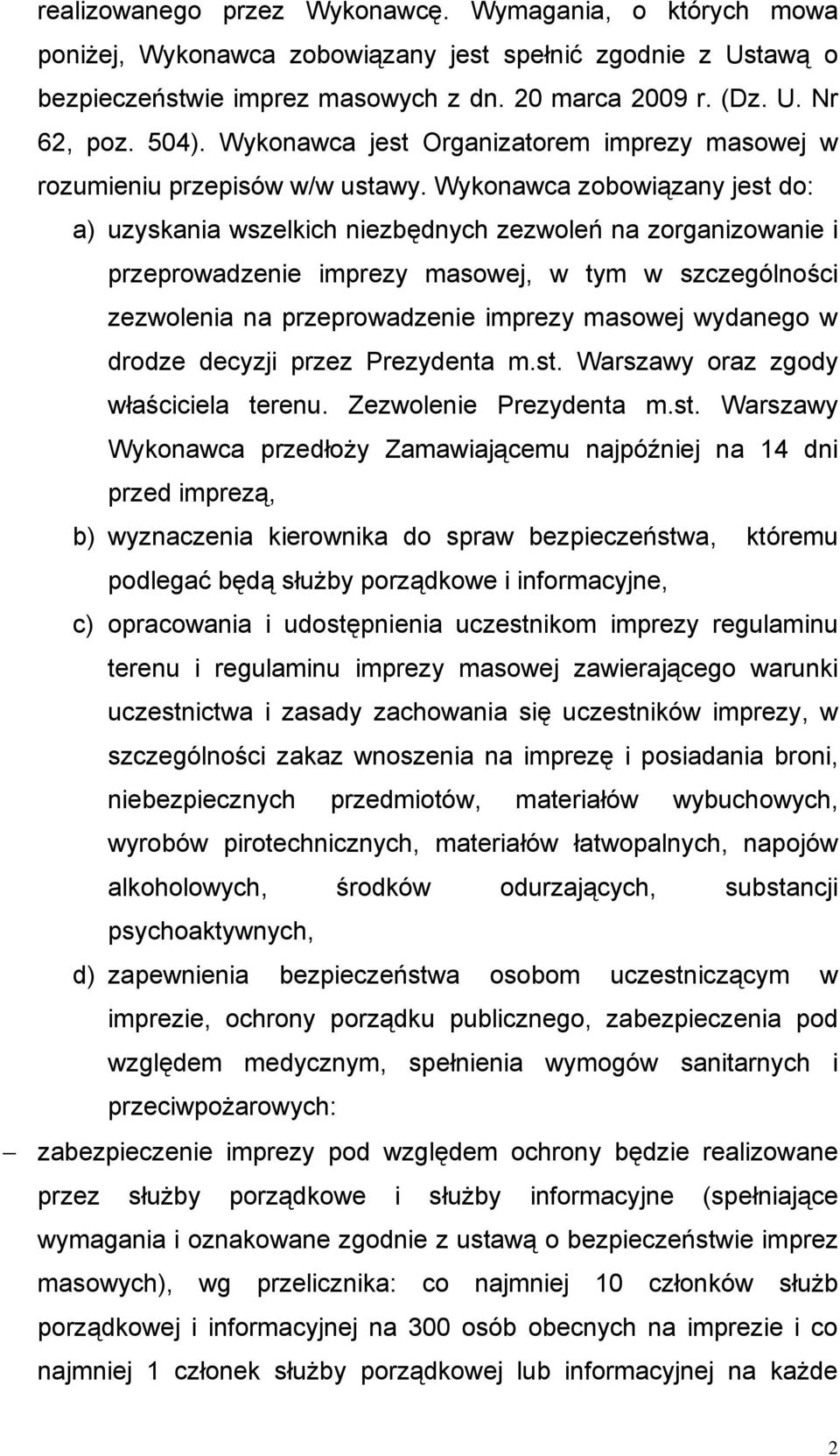 Wykonawca zobowiązany jest do: a) uzyskania wszelkich niezbędnych zezwoleń na zorganizowanie i przeprowadzenie imprezy masowej, w tym w szczególności zezwolenia na przeprowadzenie imprezy masowej