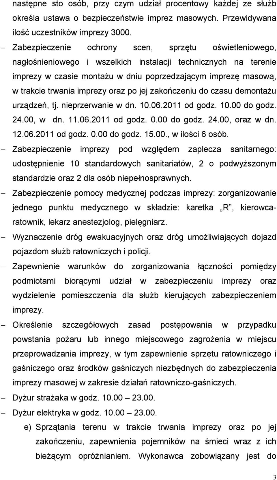 imprezy oraz po jej zakończeniu do czasu demontażu urządzeń, tj. nieprzerwanie w dn. 10.06.2011 od godz. 10.00 do godz. 24.00, w dn. 11.06.2011 od godz. 0.00 do godz. 24.00, oraz w dn. 12.06.2011 od godz. 0.00 do godz. 15.