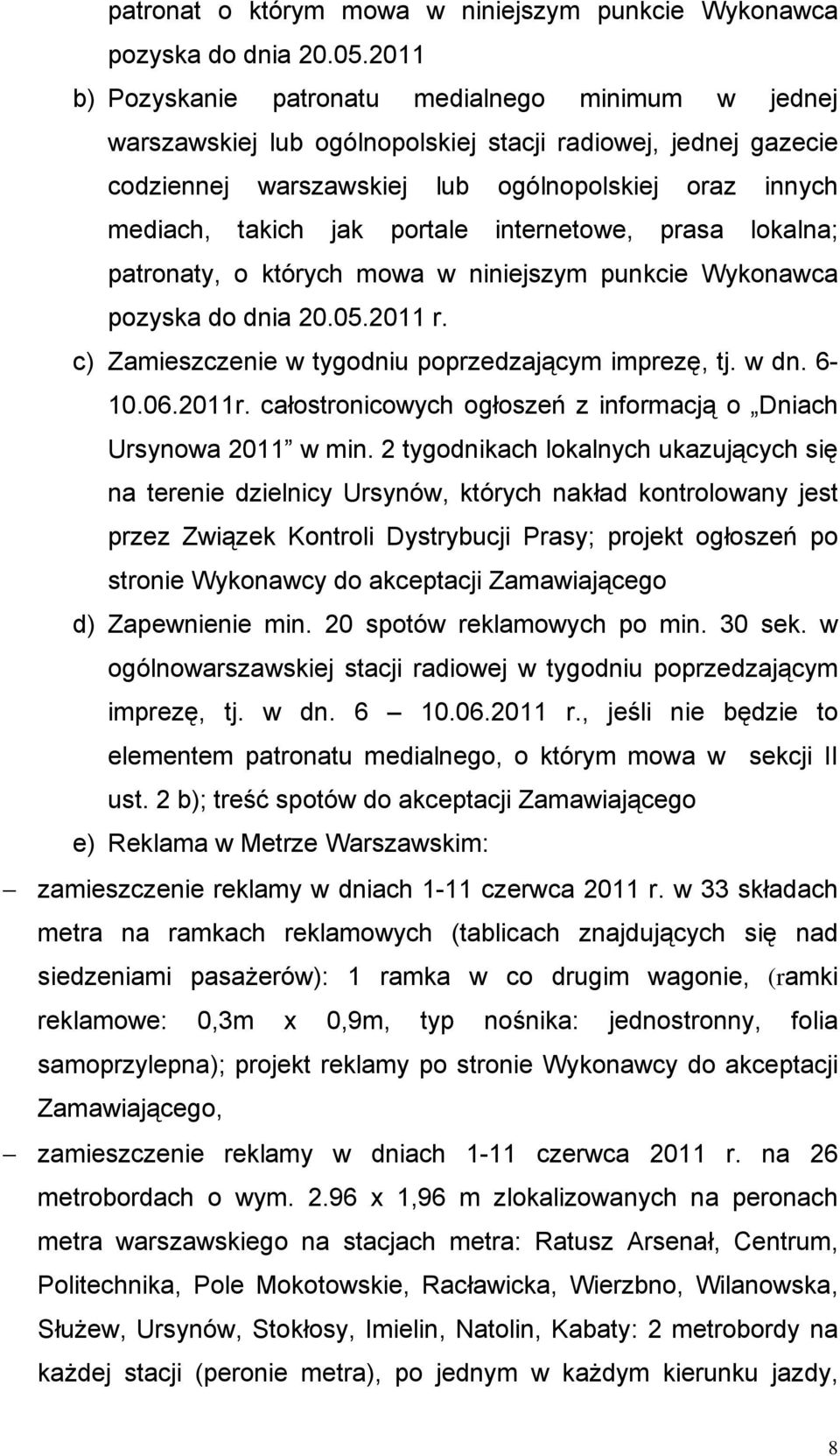 portale internetowe, prasa lokalna; patronaty, o których mowa w niniejszym punkcie Wykonawca pozyska do dnia 20.05.2011 r. c) Zamieszczenie w tygodniu poprzedzającym imprezę, tj. w dn. 6-10.06.2011r.