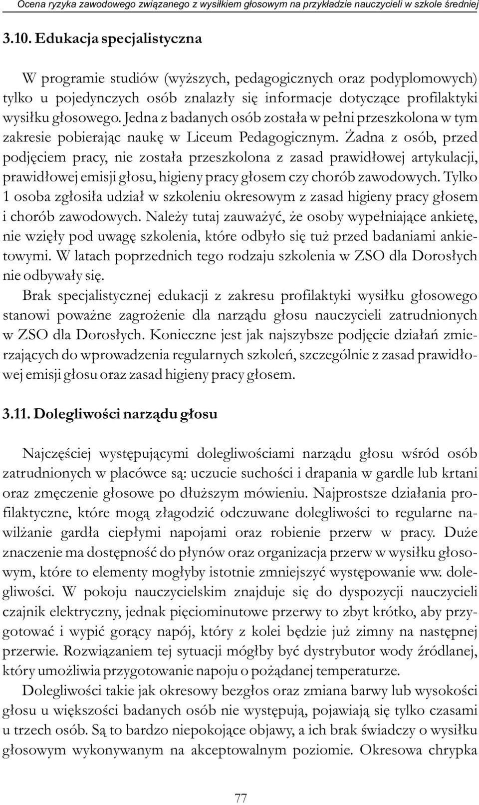 Jedna z badanych osób została w pełni przeszkolona w tym zakresie pobierając naukę w Liceum Pedagogicznym.