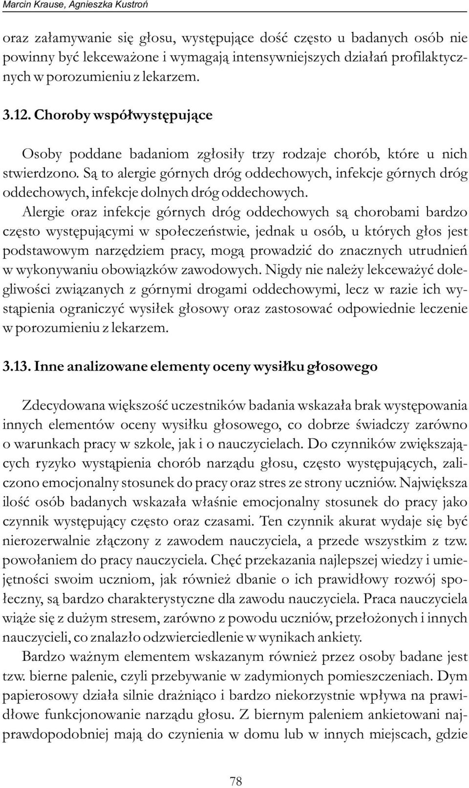 Są to alergie górnych dróg oddechowych, infekcje górnych dróg oddechowych, infekcje dolnych dróg oddechowych.