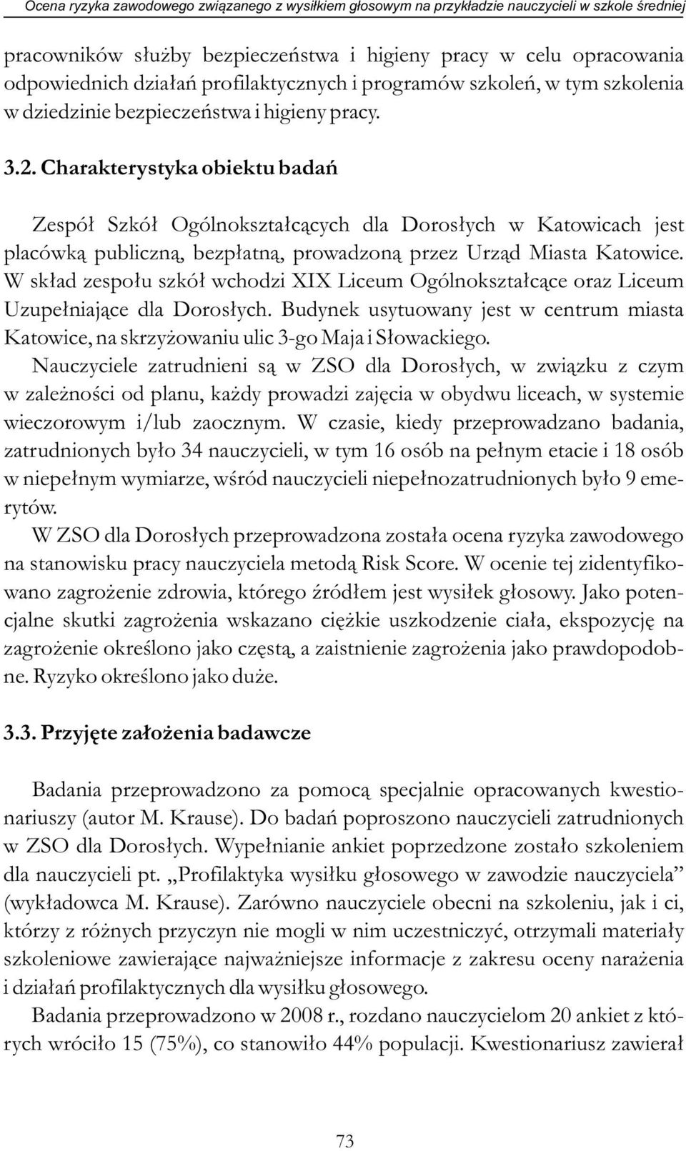 Charakterystyka obiektu badań Zespół Szkół Ogólnokształcących dla Dorosłych w Katowicach jest placówką publiczną, bezpłatną, prowadzoną przez Urząd Miasta Katowice.