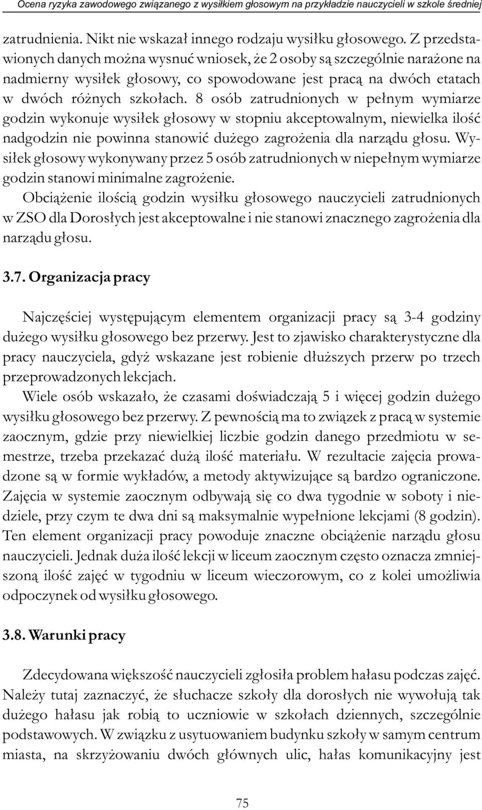 8 osób zatrudnionych w pełnym wymiarze godzin wykonuje wysiłek głosowy w stopniu akceptowalnym, niewielka ilość nadgodzin nie powinna stanowić dużego zagrożenia dla narządu głosu.