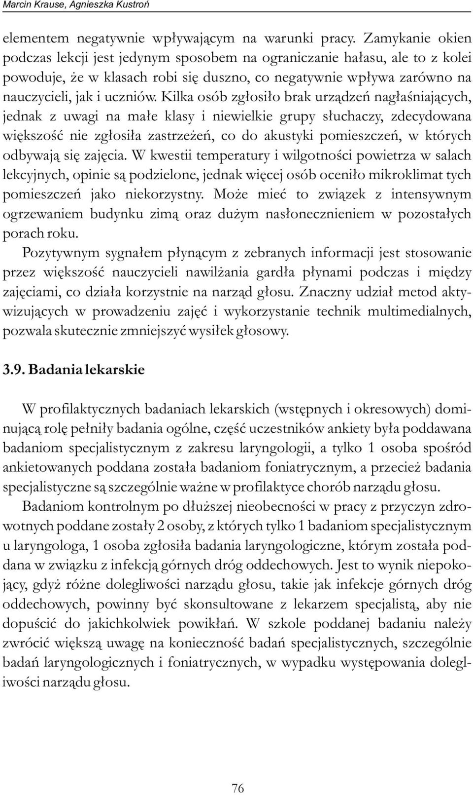 Kilka osób zgłosiło brak urządzeń nagłaśniających, jednak z uwagi na małe klasy i niewielkie grupy słuchaczy, zdecydowana większość nie zgłosiła zastrzeżeń, co do akustyki pomieszczeń, w których