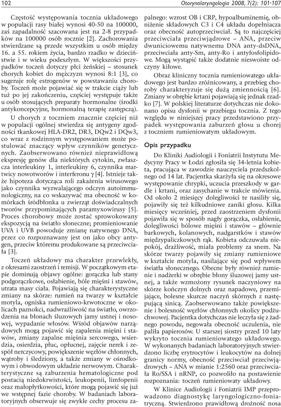 W większości przypadków toczeń dotyczy płci żeńskiej stosunek chorych kobiet do mężczyzn wynosi 8:1 [3], co sugeruje rolę estrogenów w powstawaniu choroby.