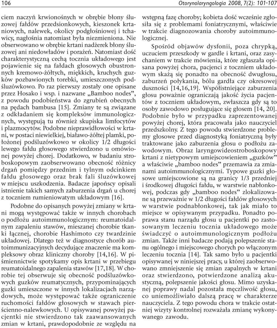 Natomiast dość charakterystyczną cechą tocznia układowego jest pojawienie się na fałdach głosowych obustronnych kremowo-żółtych, miękkich, kruchych guzków pozbawionych torebki, umieszczonych