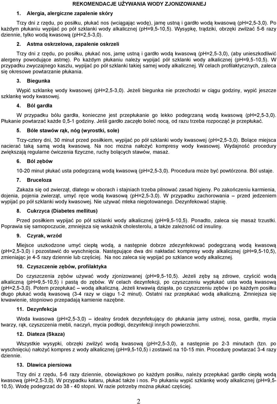 Astma oskrzelowa, zapalenie oskrzeli Trzy dni z rzędu, po posiłku, płukać nos, jamę ustną i gardło wodą kwasową (ph=2,5-3,0), (aby unieszkodliwić alergeny powodujące astmę).