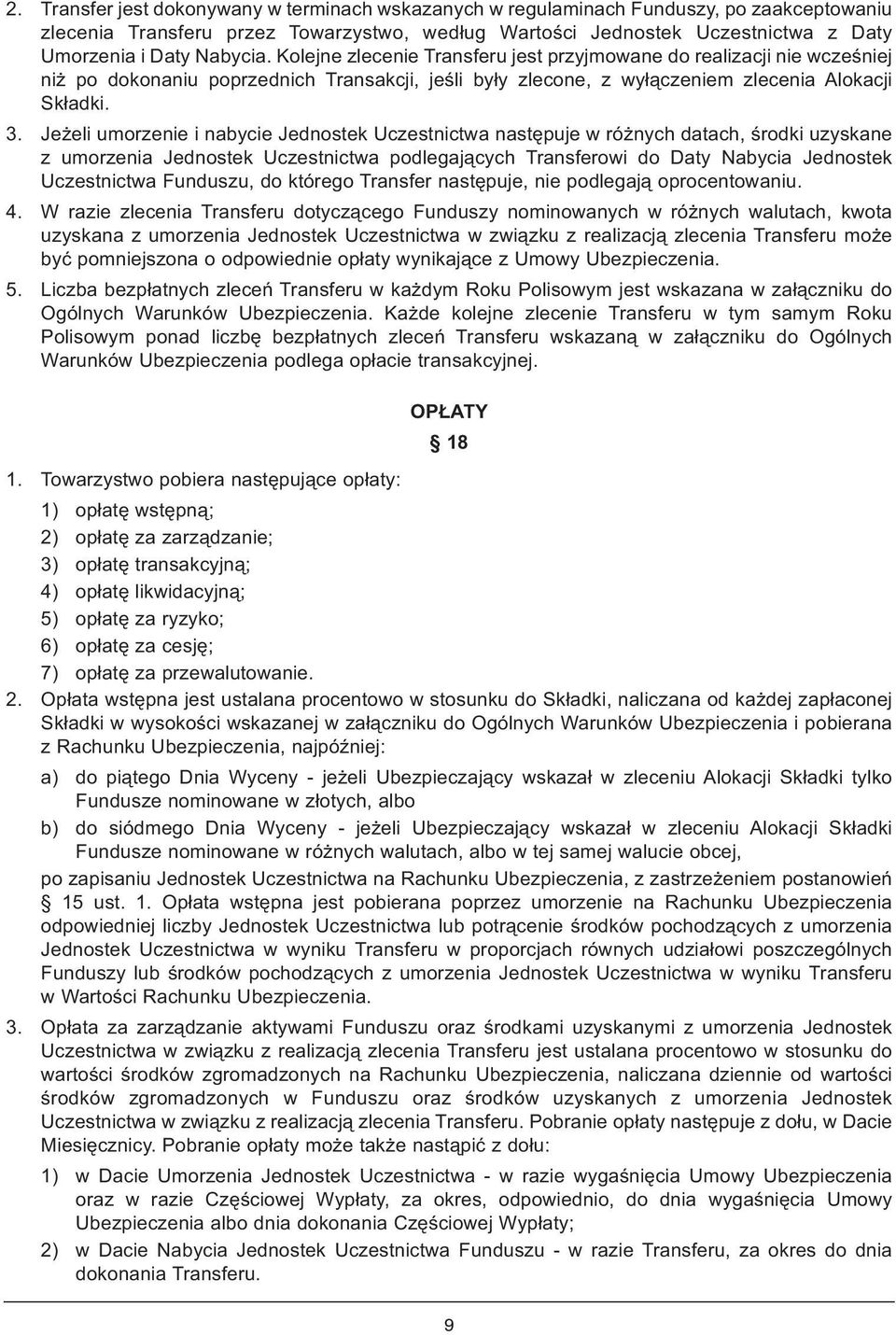 Jeżeli umorzenie i nabycie Jednostek Uczestnictwa następuje w różnych datach, środki uzyskane z umorzenia Jednostek Uczestnictwa podlegających Transferowi do Daty Nabycia Jednostek Uczestnictwa