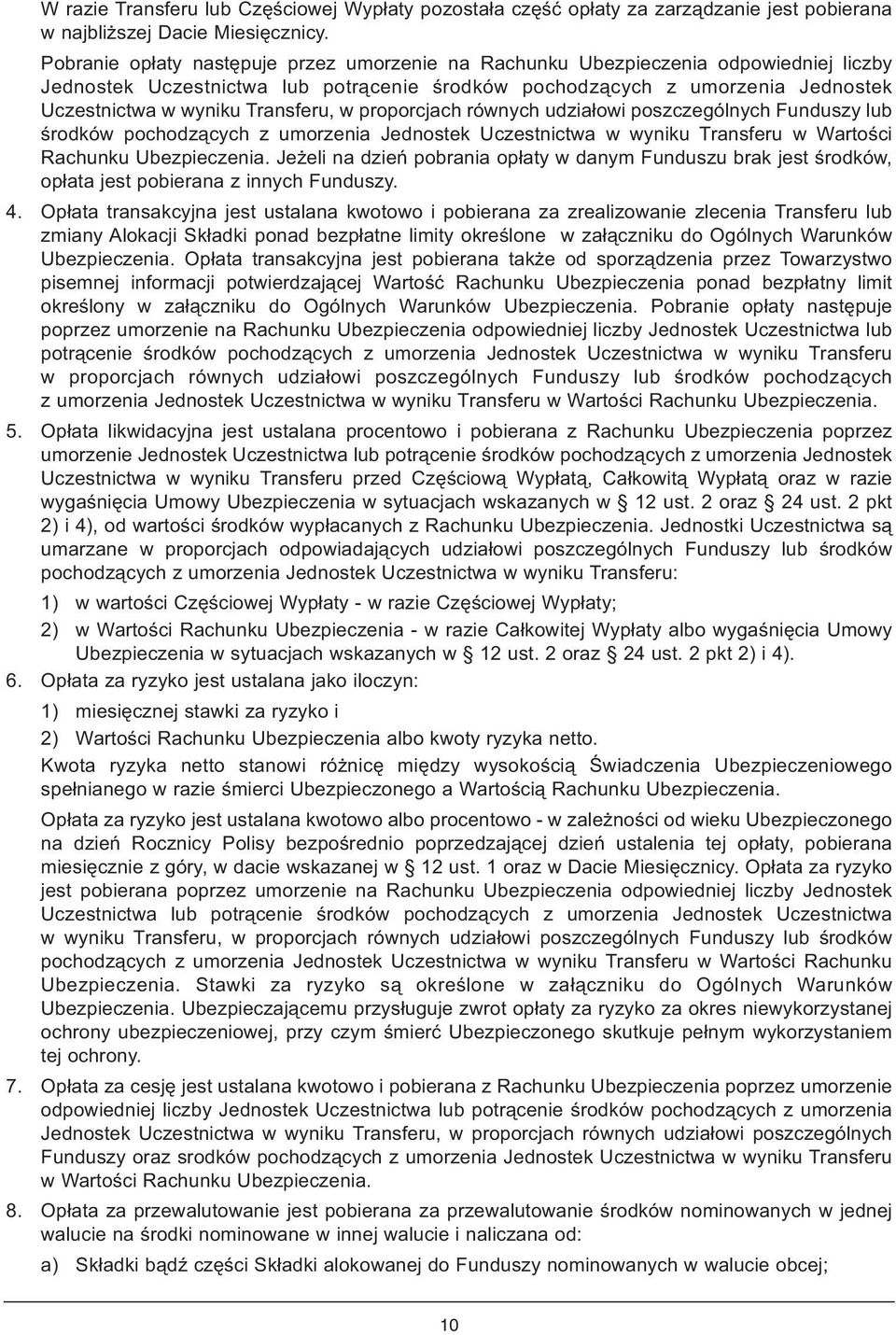 Transferu, w proporcjach równych udziałowi poszczególnych Funduszy lub środków pochodzących z umorzenia Jednostek Uczestnictwa w wyniku Transferu w Wartości Rachunku Ubezpieczenia.