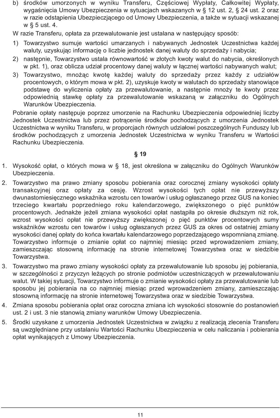 W razie Transferu, opłata za przewalutowanie jest ustalana w następujący sposób: 1) Towarzystwo sumuje wartości umarzanych i nabywanych Jednostek Uczestnictwa każdej waluty, uzyskując informację o