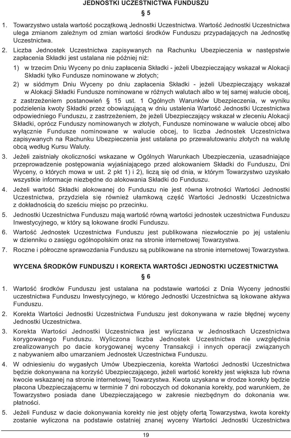 Liczba Jednostek Uczestnictwa zapisywanych na Rachunku Ubezpieczenia w następstwie zapłacenia Składki jest ustalana nie później niż: 1) w trzecim Dniu Wyceny po dniu zapłacenia Składki - jeżeli