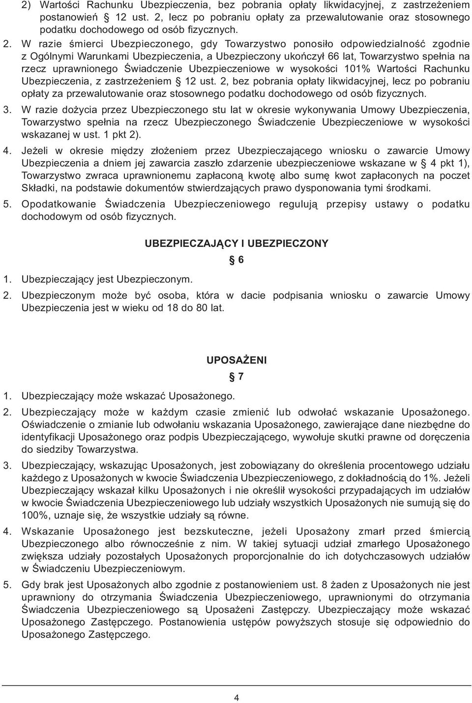 W razie śmierci Ubezpieczonego, gdy Towarzystwo ponosiło odpowiedzialność zgodnie z Ogólnymi Warunkami Ubezpieczenia, a Ubezpieczony ukończył 66 lat, Towarzystwo spełnia na rzecz uprawnionego