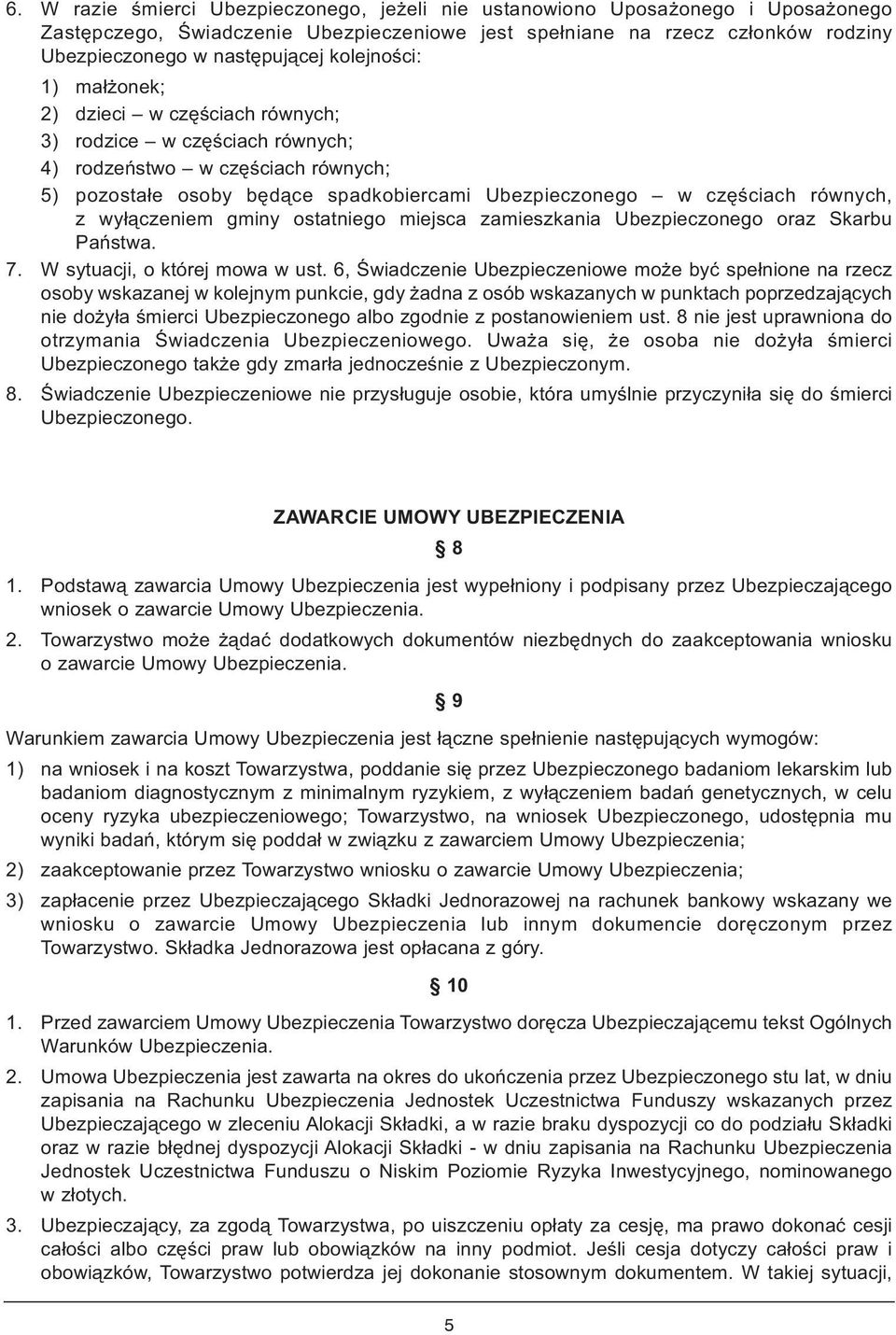 z wyłączeniem gminy ostatniego miejsca zamieszkania Ubezpieczonego oraz Skarbu Państwa. 7. W sytuacji, o której mowa w ust.