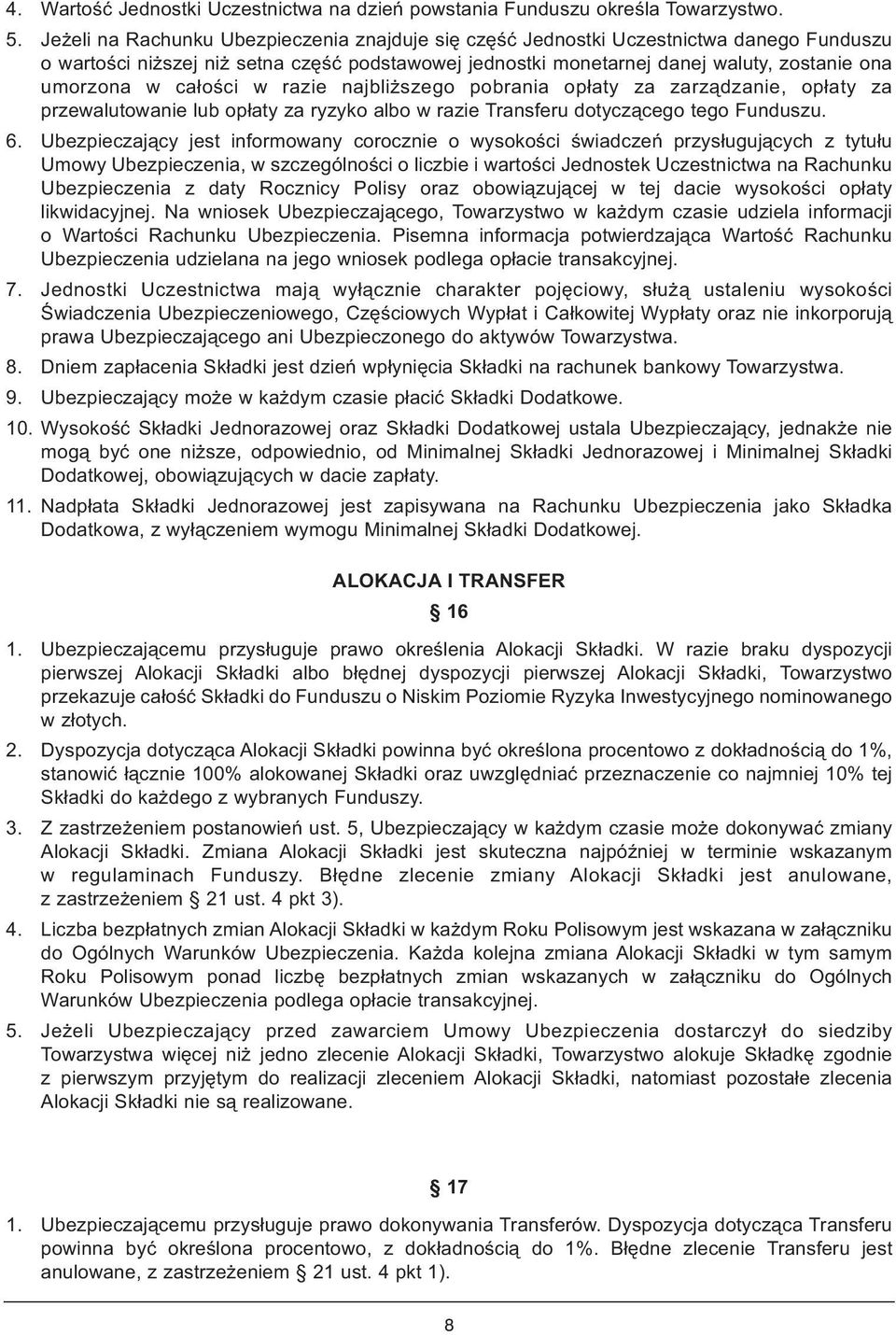 całości w razie najbliższego pobrania opłaty za zarządzanie, opłaty za przewalutowanie lub opłaty za ryzyko albo w razie Transferu dotyczącego tego Funduszu. 6.