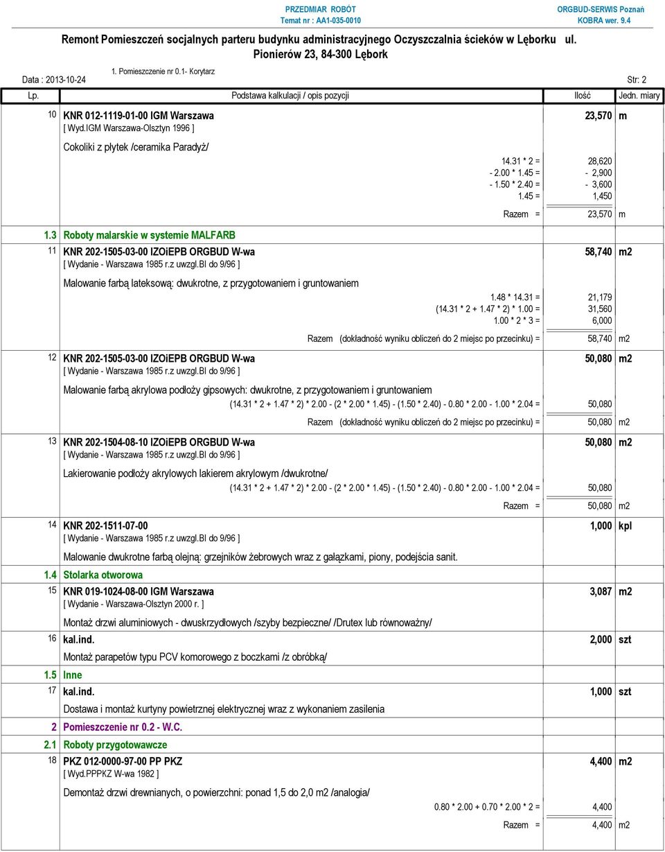 45 = 1,450 Razem = 23,570 m 11 KNR 202-1505-03-00 IZOiEPB ORGBUD W-wa 58,740 m2 Malowanie farbą lateksową: dwukrotne, z przygotowaniem i gruntowaniem 1.48 * 14.31 = 21,179 (14.31 * 2 + 1.47 * 2) * 1.