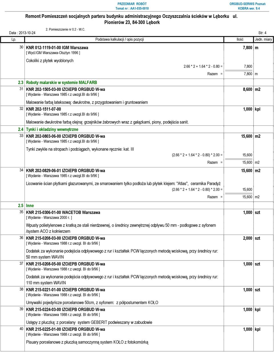 80 = 7,800 Razem = 7,800 m 31 KNR 202-1505-03-00 IZOiEPB ORGBUD W-wa 8,600 m2 Malowanie farbą lateksową: dwukrotne, z przygotowaniem i gruntowaniem 32 KNR 202-1511-07-00 1,000 kpl Malowanie dwukrotne