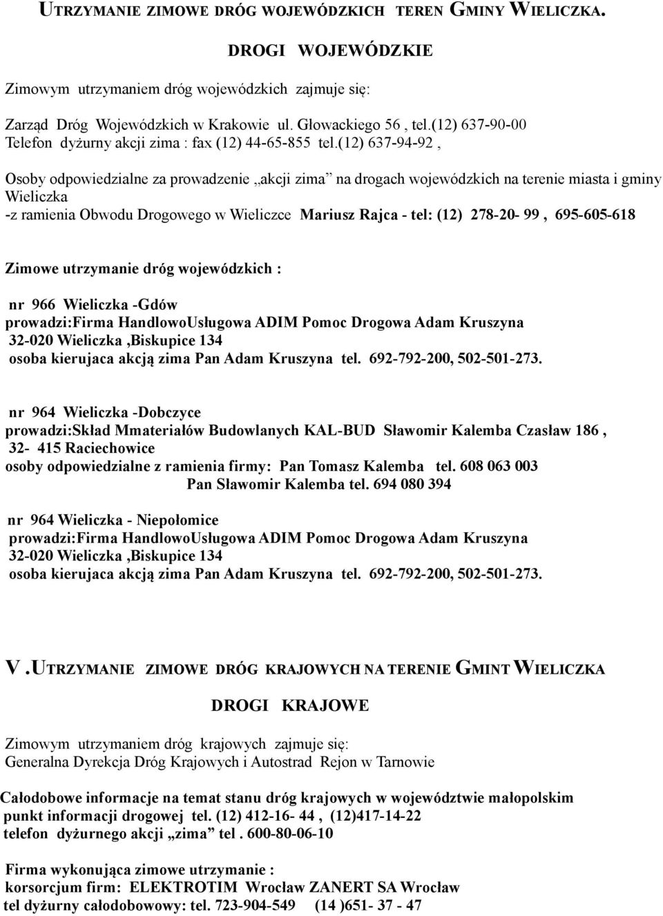 (12) 637-94-92, Osoby odpowiedzialne za prowadzenie akcji zima na drogach wojewódzkich na terenie miasta i gminy Wieliczka -z ramienia Obwodu Drogowego w Wieliczce Mariusz Rajca - tel: (12) 278-20-