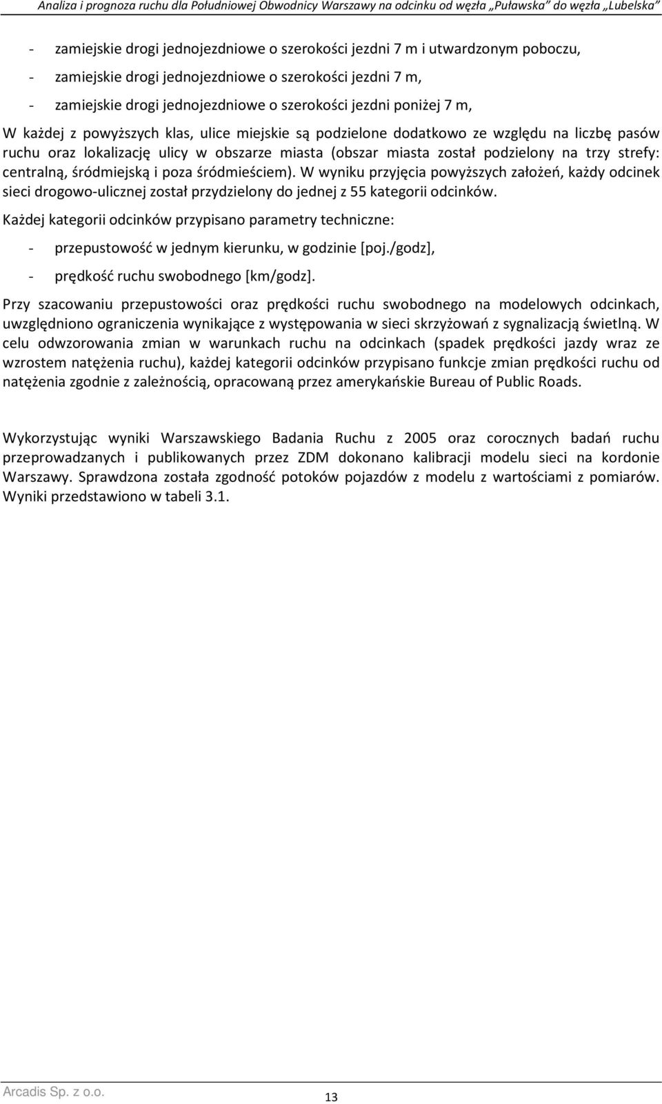 strefy: centralną, śródmiejską i poza śródmieściem). W wyniku przyjęcia powyższych założeń, każdy odcinek sieci drogowo-ulicznej został przydzielony do jednej z 55 kategorii odcinków.