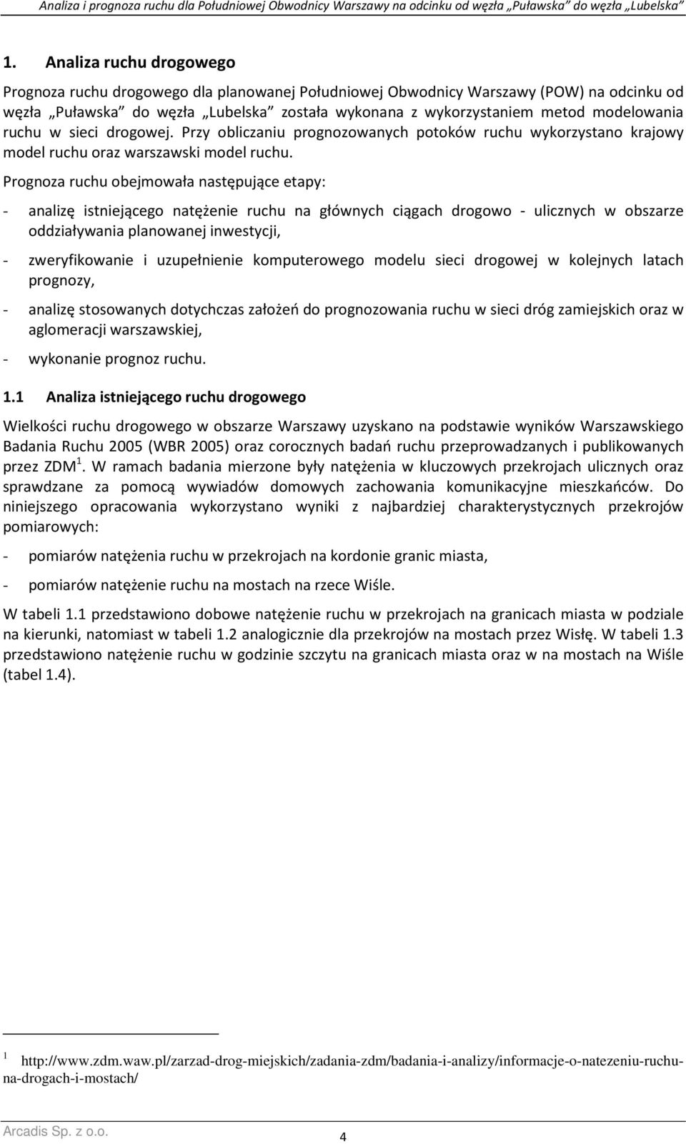 Prognoza ruchu obejmowała następujące etapy: - analizę istniejącego natężenie ruchu na głównych ciągach drogowo - ulicznych w obszarze oddziaływania planowanej inwestycji, - zweryfikowanie i