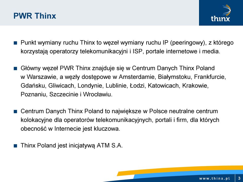 Główny węzeł PWR Thinx znajduje się w Centrum Danych Thinx Poland w Warszawie, a węzły dostępowe w Amsterdamie, Białymstoku, Frankfurcie, Gdańsku,