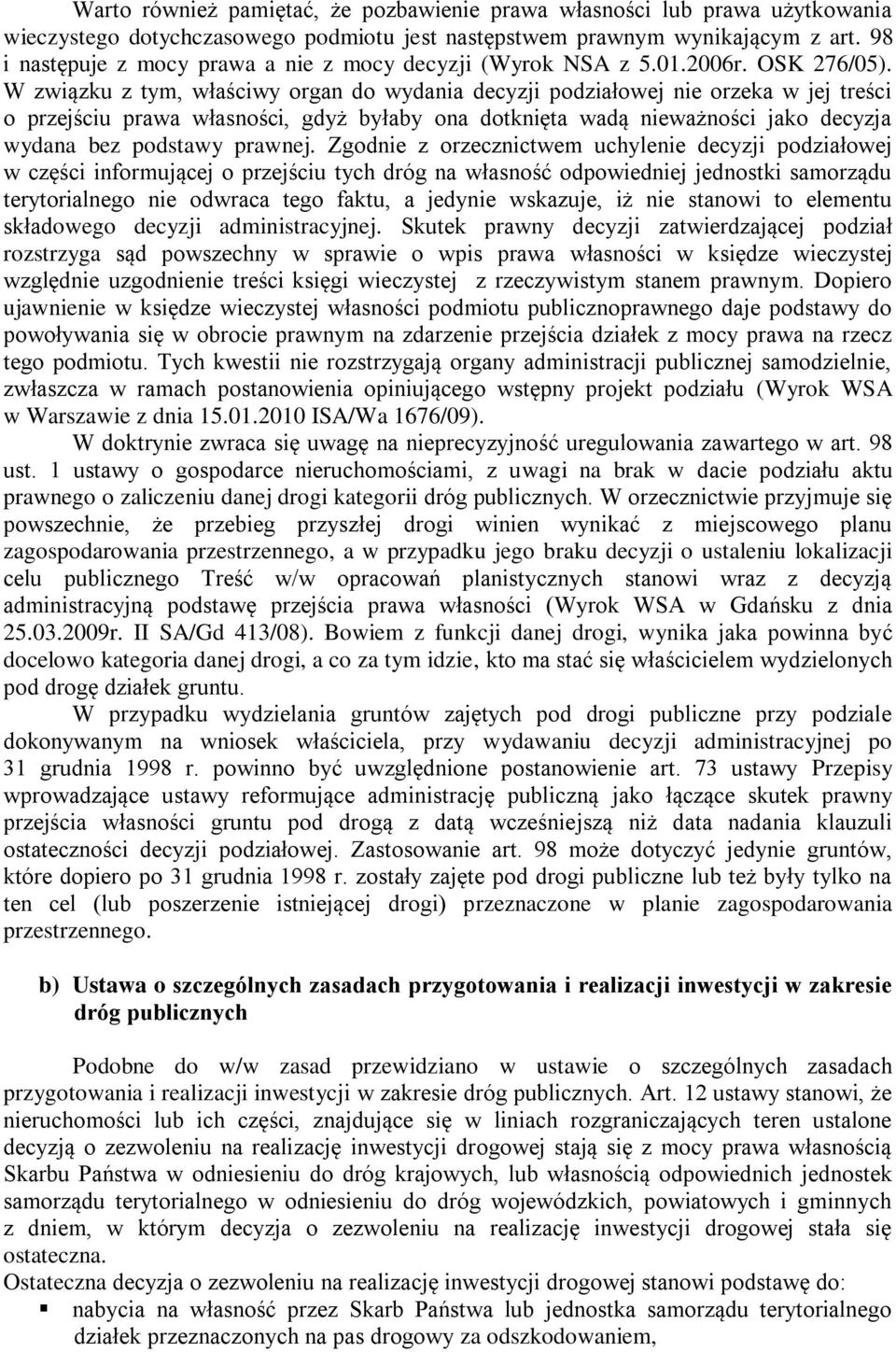 W związku z tym, właściwy organ do wydania decyzji podziałowej nie orzeka w jej treści o przejściu prawa własności, gdyż byłaby ona dotknięta wadą nieważności jako decyzja wydana bez podstawy prawnej.