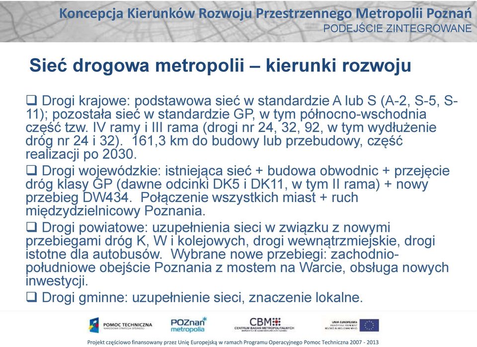 Drogi wojewódzkie: istniejąca sieć + budowa obwodnic + przejęcie dróg klasy GP (dawne odcinki DK5 i DK11, w tym II rama) + nowy przebieg DW434.