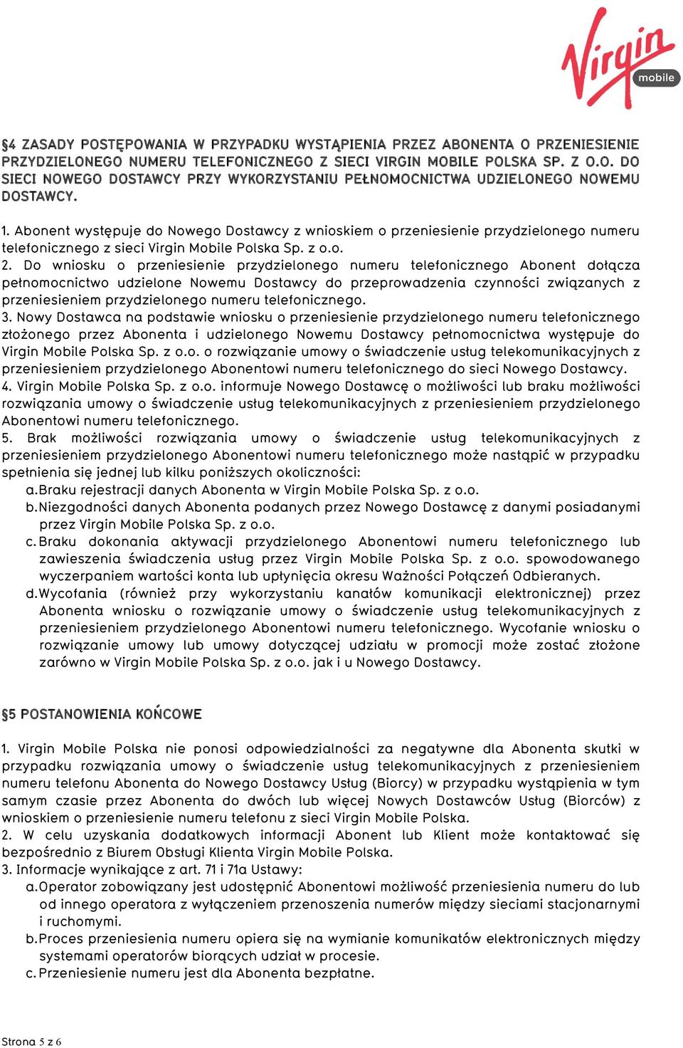 Do wniosku o przeniesienie przydzielonego numeru telefonicznego Abonent dołącza pełnomocnictwo udzielone Nowemu Dostawcy do przeprowadzenia czynności związanych z przeniesieniem przydzielonego numeru