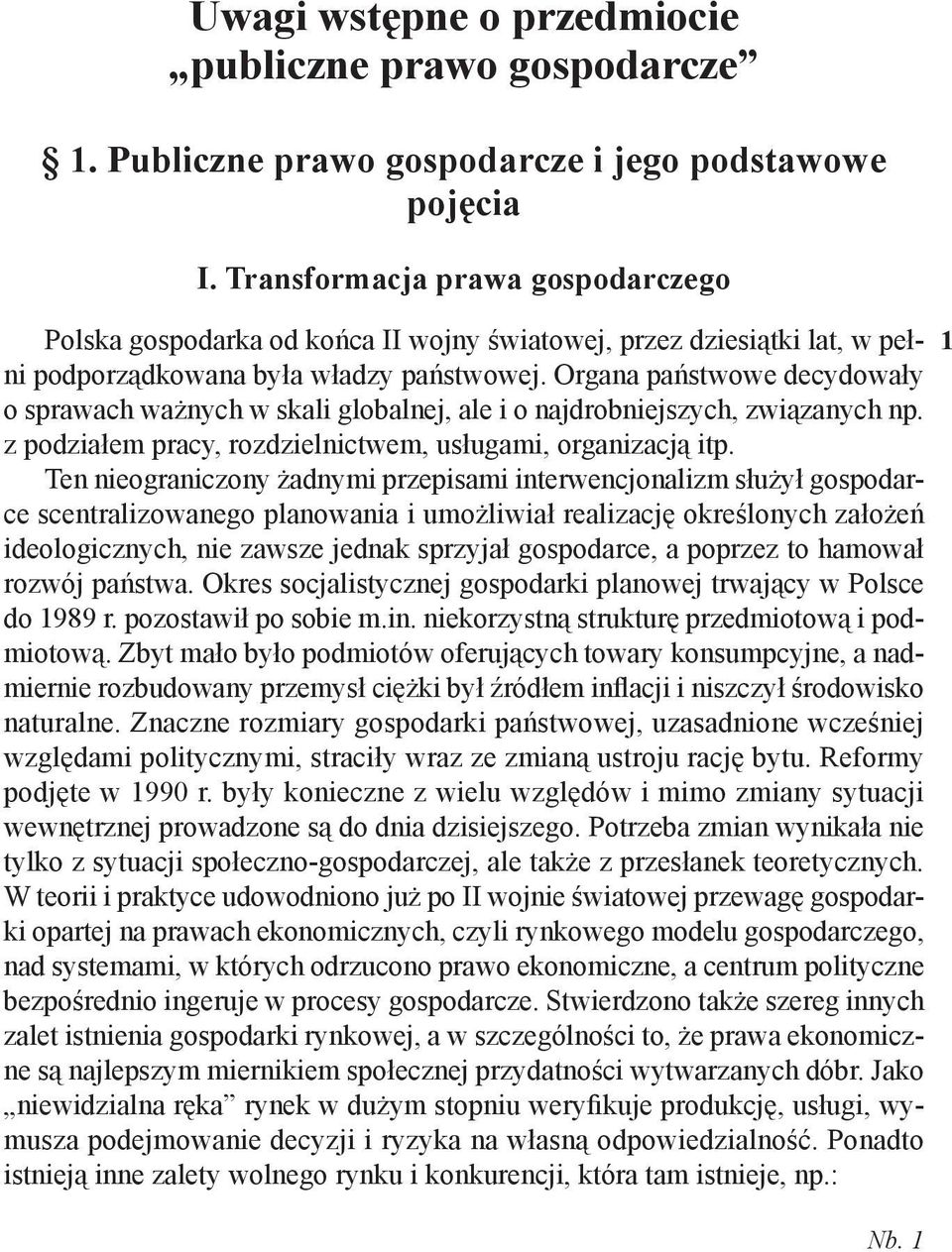 Organa państwowe decydowały o sprawach ważnych w skali globalnej, ale i o najdrobniejszych, związanych np. z podziałem pracy, rozdzielnictwem, usługami, organizacją itp.