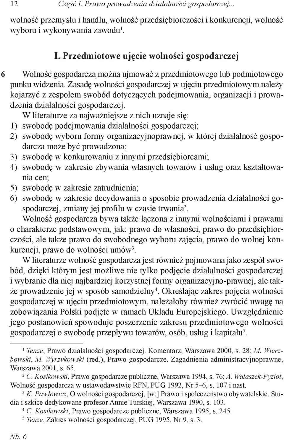 Zasadę wolności gospodarczej w ujęciu przedmiotowym należy kojarzyć z zespołem swobód dotyczących podejmowania, organizacji i prowadzenia działalności gospodarczej.