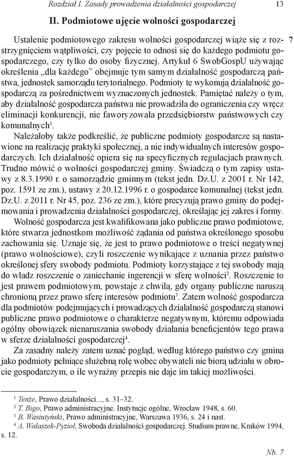 czy tylko do osoby fizycznej. Artykuł 6 SwobGospU używając określenia dla każdego obejmuje tym samym działalność gospodarczą państwa, jednostek samorządu terytorialnego.