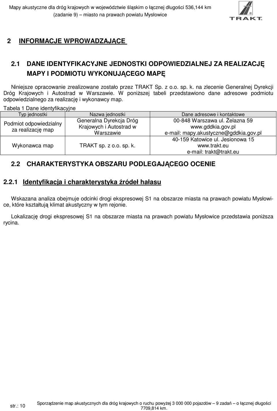 Tabela 1 Dane identyfikacyjne Typ jednostki Nazwa jednostki Dane adresowe i kontaktowe Generalna Dyrekcja Dróg 00-848 Warszawa ul. Żelazna 59 Podmiot odpowiedzialny Krajowych i Autostrad w www.gddkia.