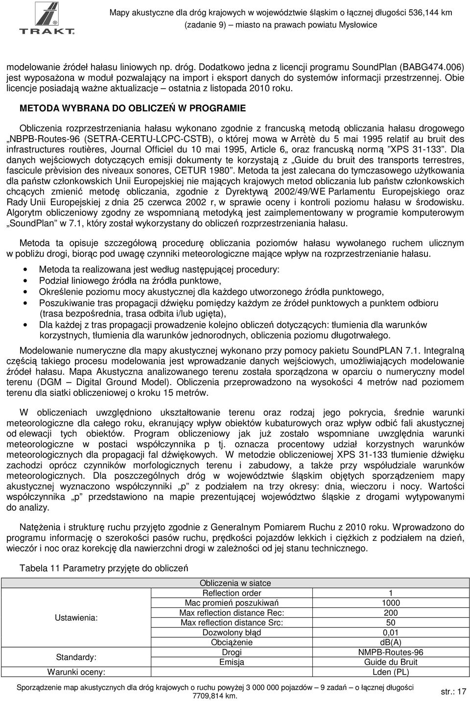 METODA WYBRANA DO OBLICZEŃ W PROGRAMIE Obliczenia rozprzestrzeniania hałasu wykonano zgodnie z francuską metodą obliczania hałasu drogowego NBPB-Routes-96 (SETRA-CERTU-LCPC-CSTB), o której mowa w