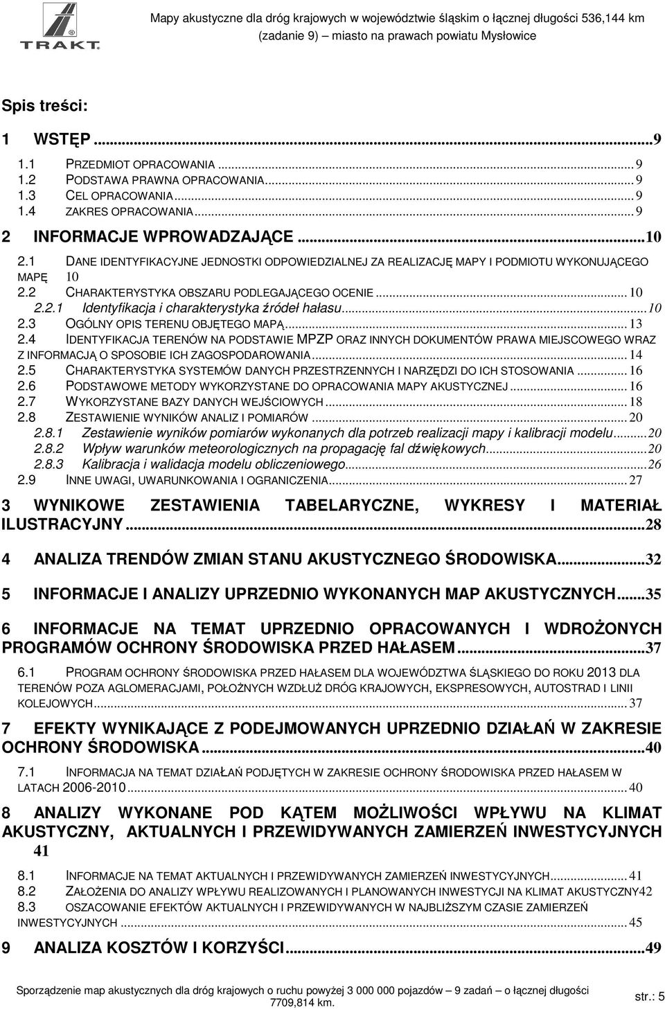 .. 10 2.3 OGÓLNY OPIS TERENU OBJĘTEGO MAPĄ... 13 2.4 IDENTYFIKACJA TERENÓW NA PODSTAWIE MPZP ORAZ INNYCH DOKUMENTÓW PRAWA MIEJSCOWEGO WRAZ Z INFORMACJĄ O SPOSOBIE ICH ZAGOSPODAROWANIA... 14 2.